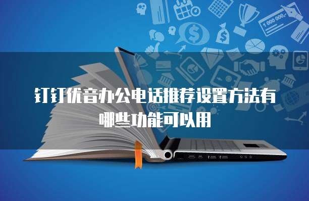 钉钉优音办公电话推荐设置方法有哪些功能可以用