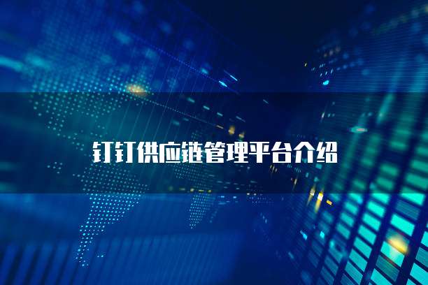 钉钉供应链管理平台介绍