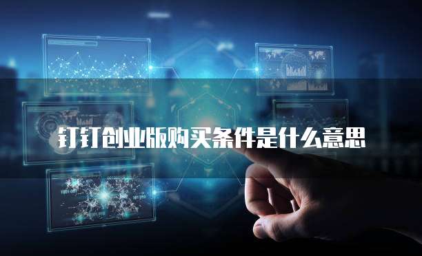 钉钉创业版购买条件是什么意思