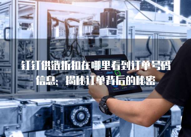 钉钉供链折扣在哪里看到订单号码信息:揭秘订单背后的秘密