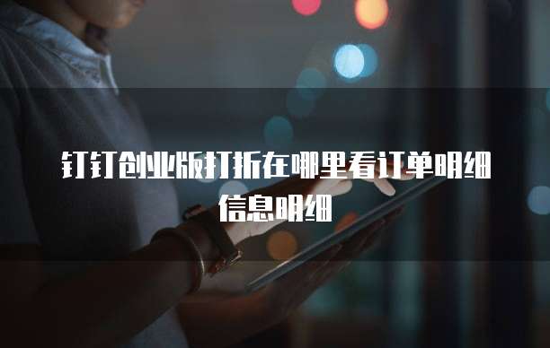钉钉创业版打折在哪里看订单明细信息明细