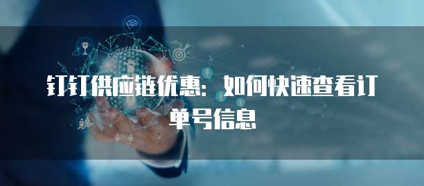 钉钉供应链优惠：如何快速查看订单号信息