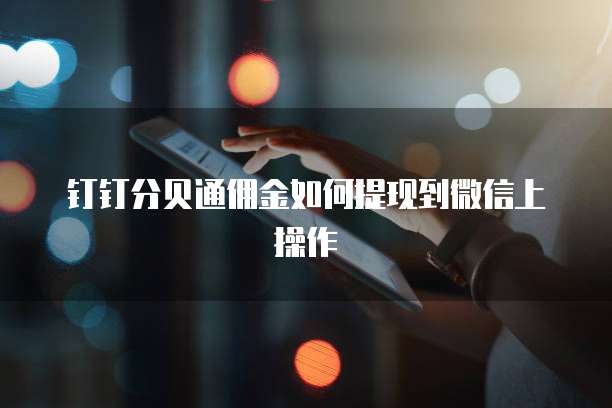 钉钉分贝通佣金如何提现到微信上操作
