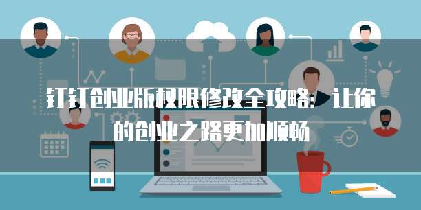 钉钉创业版权限修改全攻略:让你的创业之路更加顺畅