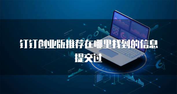 钉钉创业版推荐在哪里找到的信息提交过