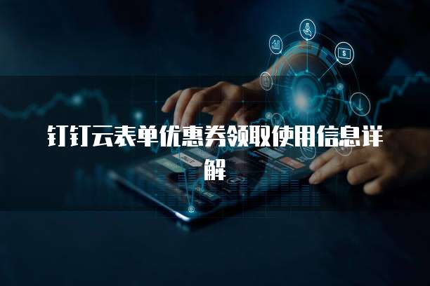 钉钉云表单优惠券领取使用信息详解