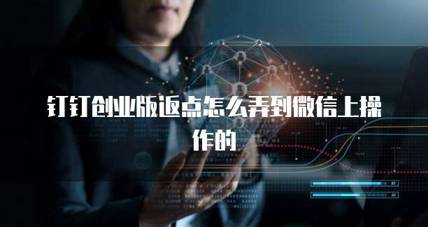 钉钉创业版返点怎么弄到微信上操作的