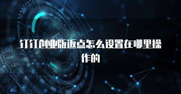 钉钉创业版返点怎么设置在哪里操作的