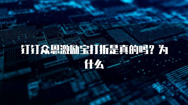 钉钉众恩激励宝打折是真的吗？为什么