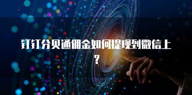 钉钉分贝通佣金如何提现到微信上?