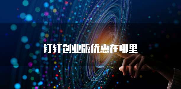 钉钉创业版优惠在哪里