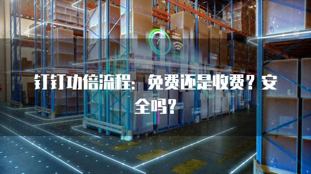 钉钉功倍流程:免费还是收费?安全吗?