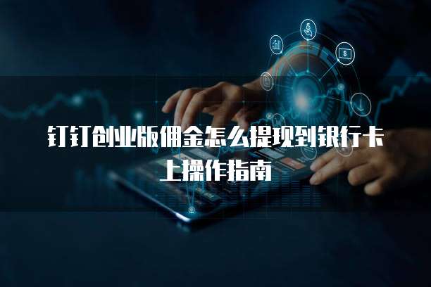 钉钉创业版佣金怎么提现到银行卡上操作指南