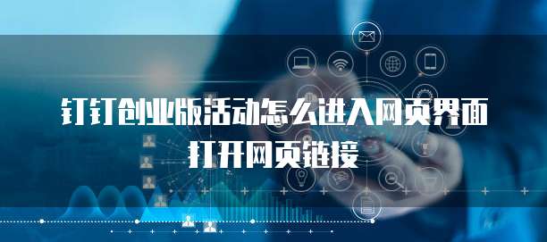 钉钉创业版活动怎么进入网页界面打开网页链接