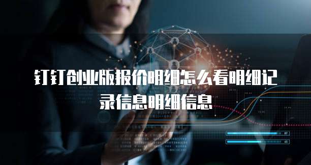 钉钉创业版报价明细怎么看明细记录信息明细信息