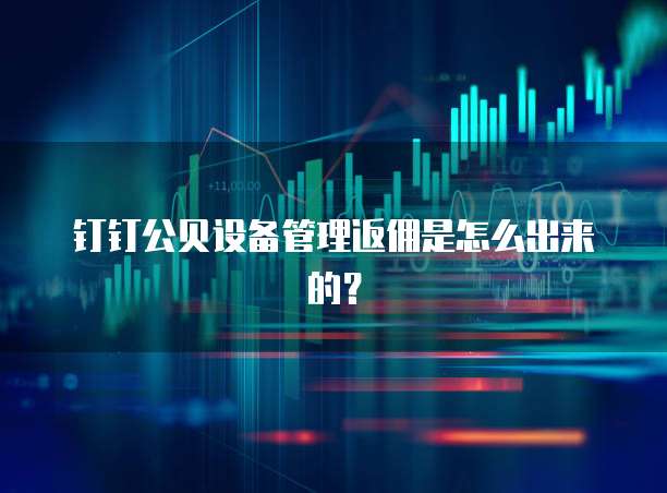 钉钉公贝设备管理返佣是怎么出来的?