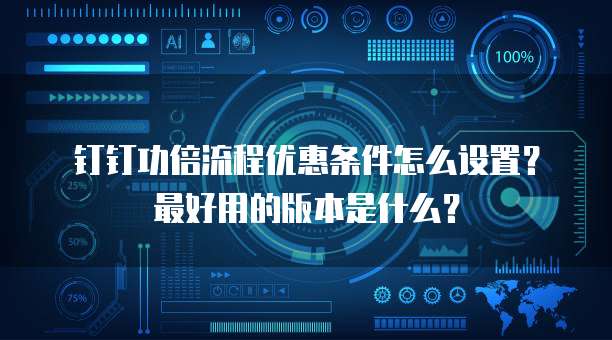 钉钉功倍流程优惠条件怎么设置?最好用的版本是什么?