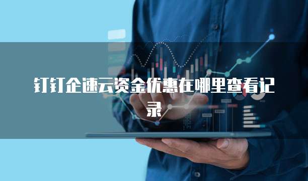 钉钉企速云资金优惠在哪里查看记录