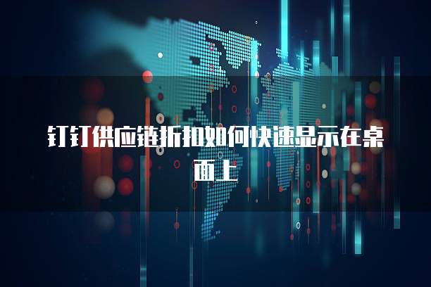 钉钉供应链折扣如何快速显示在桌面上