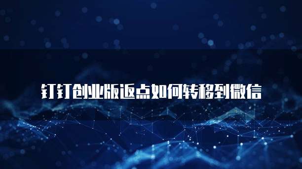 钉钉创业版返点如何转移到微信