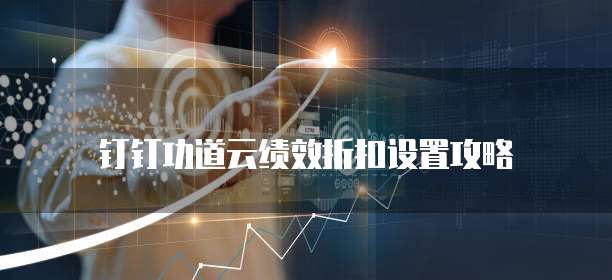 钉钉功道云绩效折扣设置攻略