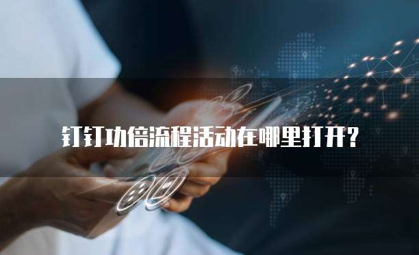 钉钉功倍流程活动在哪里打开?