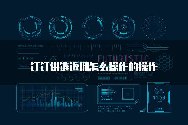钉钉供链返佣怎么操作的操作