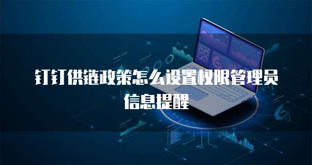 钉钉供链政策怎么设置权限管理员信息提醒