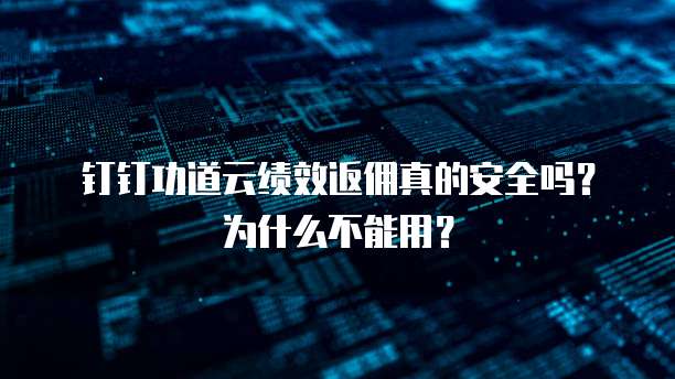 钉钉功道云绩效返佣真的安全吗?为什么不能用?