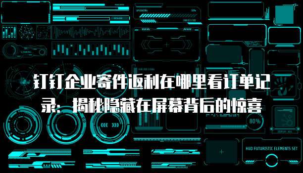 钉钉企业寄件返利在哪里看订单记录:揭秘隐藏在屏幕背后的惊喜
