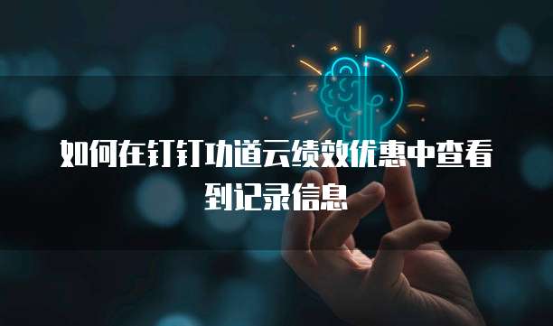 如何在钉钉功道云绩效优惠中查看到记录信息