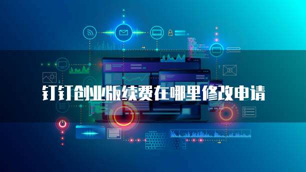 钉钉创业版续费在哪里修改申请