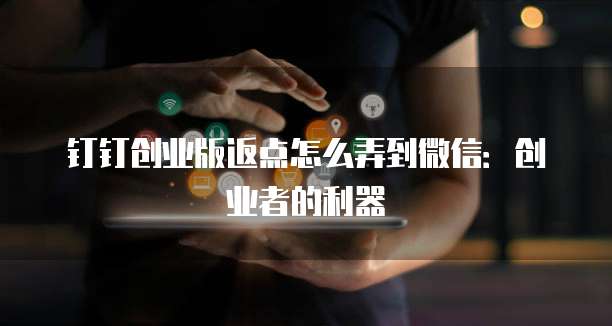 钉钉创业版返点怎么弄到微信：创业者的利器