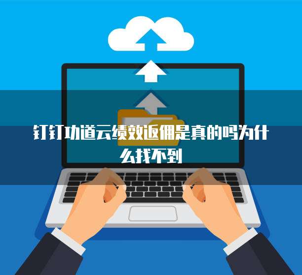 钉钉功道云绩效返佣是真的吗为什么找不到