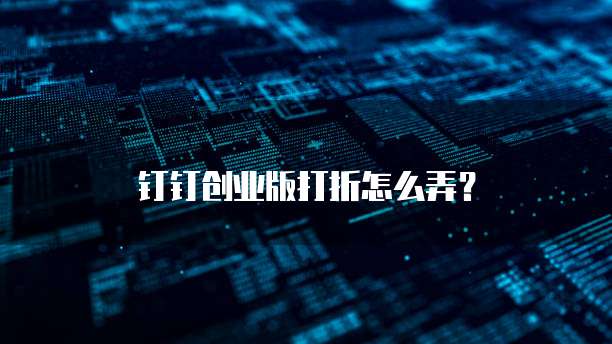 钉钉创业版打折怎么弄?