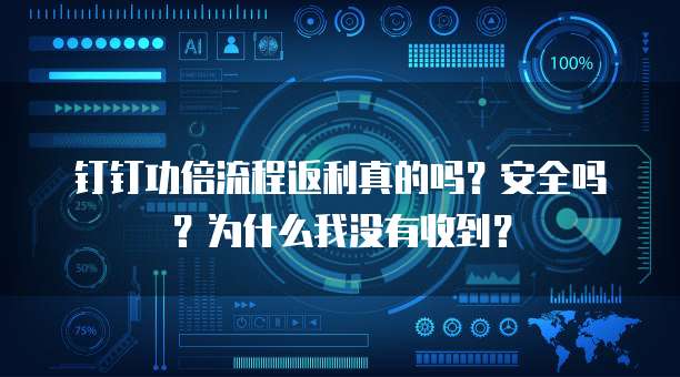 钉钉功倍流程返利真的吗?安全吗?为什么我没有收到?