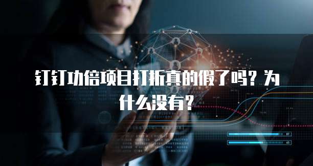 钉钉功倍项目打折真的假了吗?为什么没有?