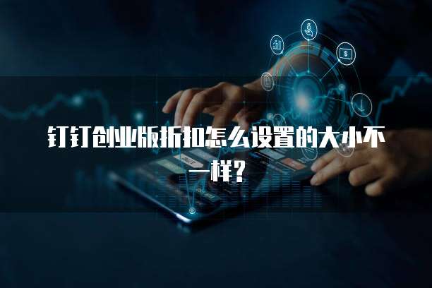 钉钉创业版折扣怎么设置的大小不一样?