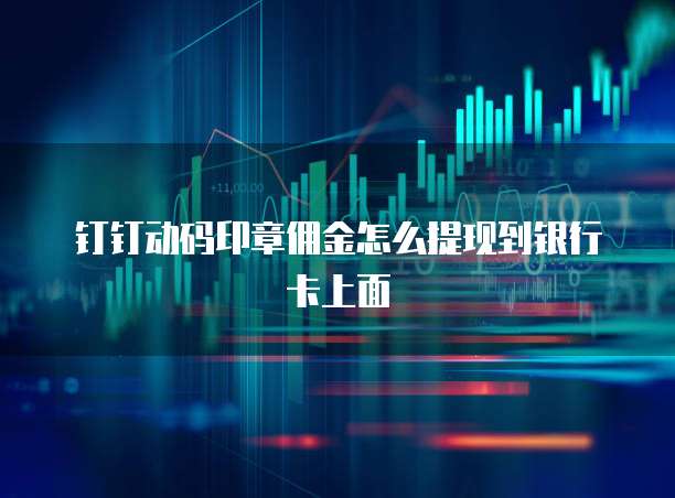 钉钉动码印章佣金怎么提现到银行卡上面
