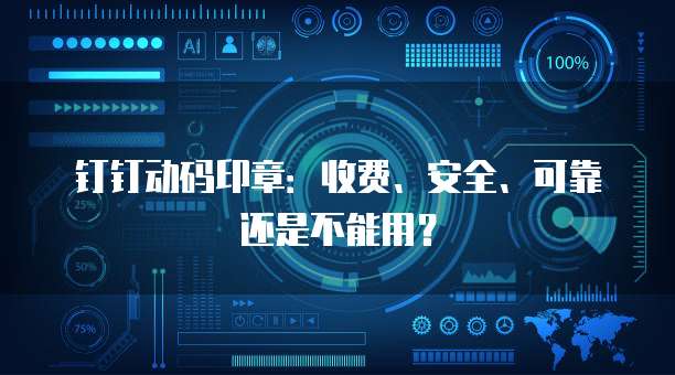钉钉动码印章:收费、安全、可靠还是不能用?