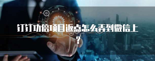 钉钉功倍项目返点怎么弄到微信上?