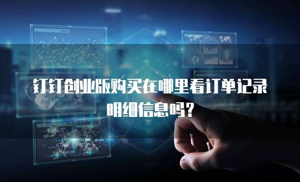 钉钉创业版购买在哪里看订单记录明细信息吗?
