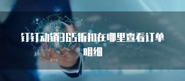 钉钉动销365折扣在哪里查看订单明细