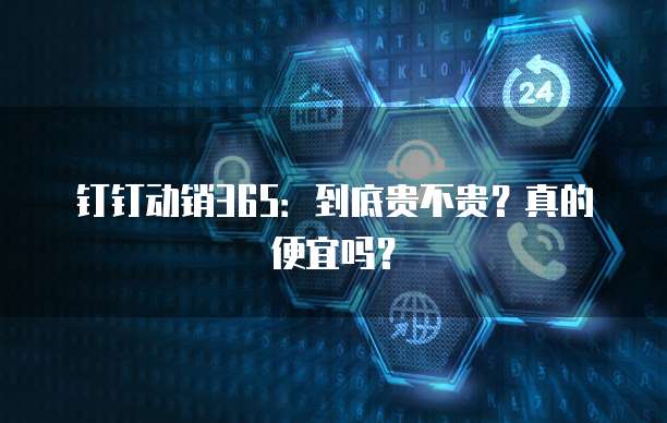 钉钉动销365:到底贵不贵?真的便宜吗?