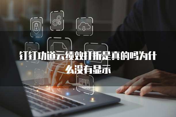 钉钉功道云绩效打折是真的吗为什么没有显示