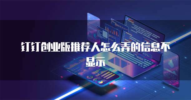 钉钉创业版推荐人怎么弄的信息不显示