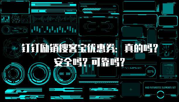 钉钉励销搜客宝优惠券:真的吗?安全吗?可靠吗?