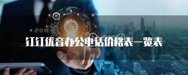 钉钉优音办公电话价格表一览表