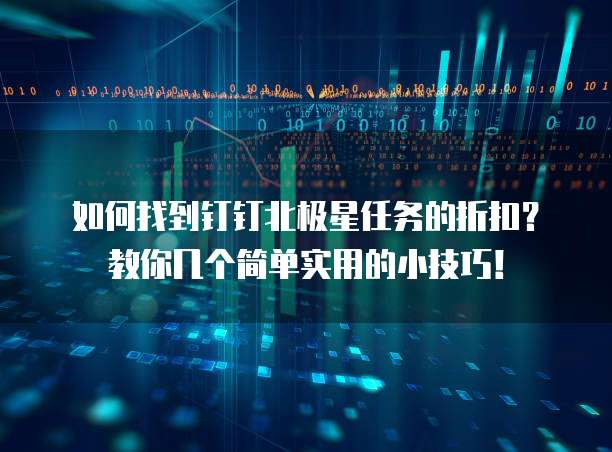 如何找到钉钉北极星任务的折扣？教你几个简单实用的小技巧！
