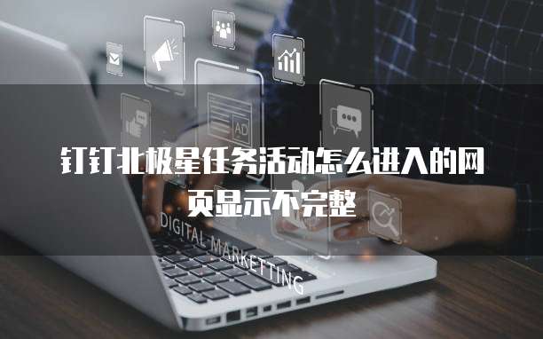 钉钉北极星任务活动怎么进入的网页显示不完整
